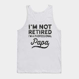 I'm Not Retired i'm a Professional Papa Tank Top